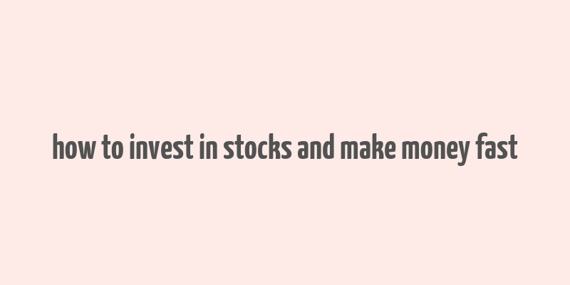 how to invest in stocks and make money fast