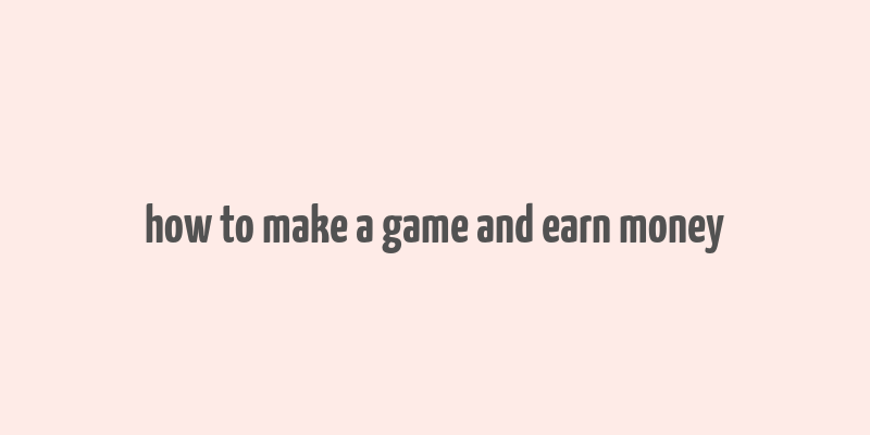 how to make a game and earn money