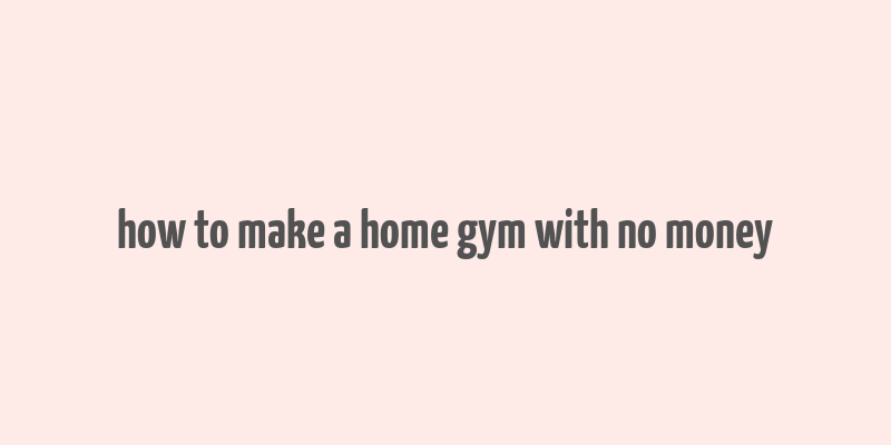 how to make a home gym with no money