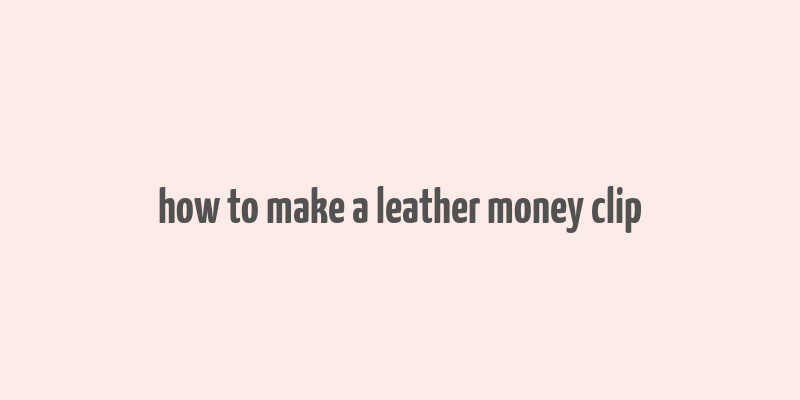 how to make a leather money clip