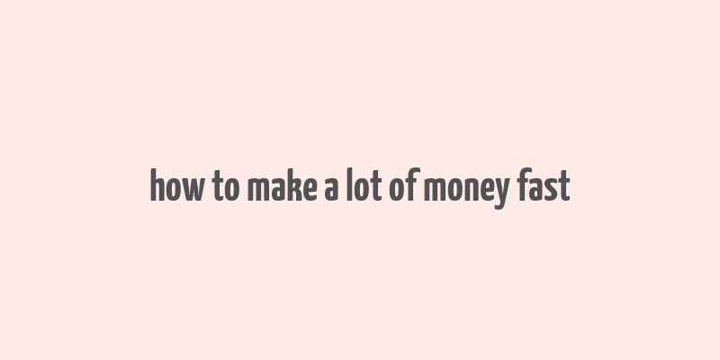 how to make a lot of money fast