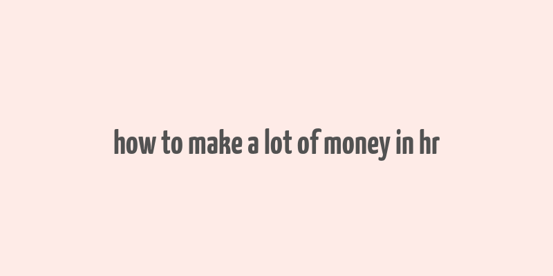 how to make a lot of money in hr