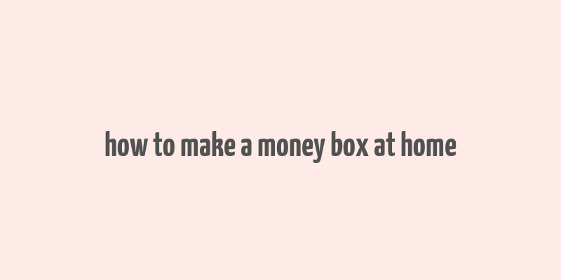 how to make a money box at home