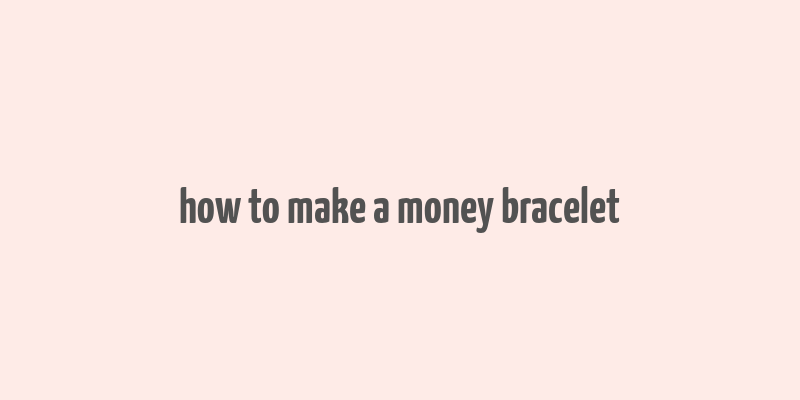 how to make a money bracelet