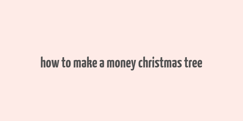 how to make a money christmas tree