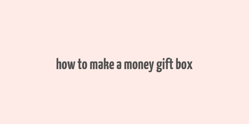 how to make a money gift box