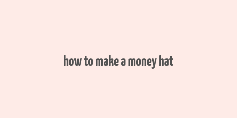 how to make a money hat