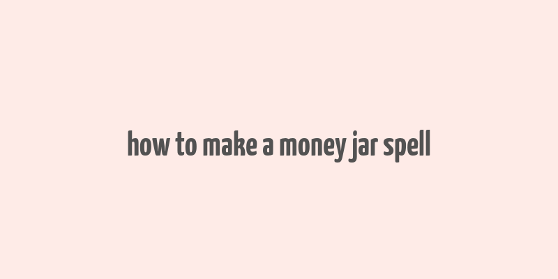 how to make a money jar spell