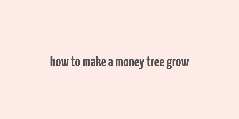 how to make a money tree grow