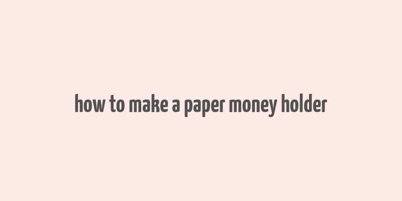 how to make a paper money holder