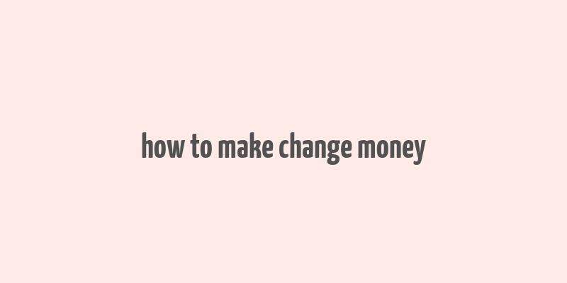 how to make change money