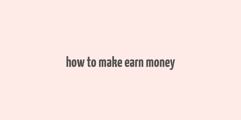 how to make earn money