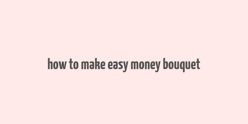 how to make easy money bouquet