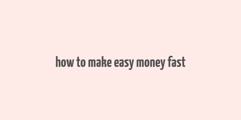 how to make easy money fast