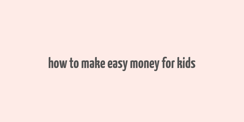 how to make easy money for kids