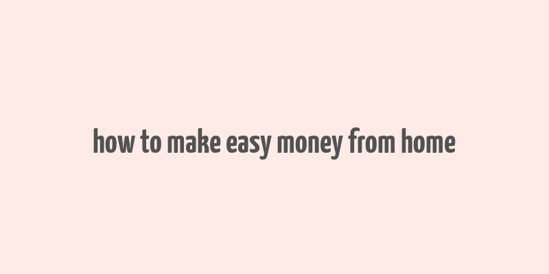 how to make easy money from home