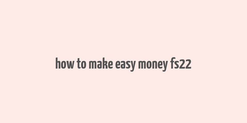 how to make easy money fs22