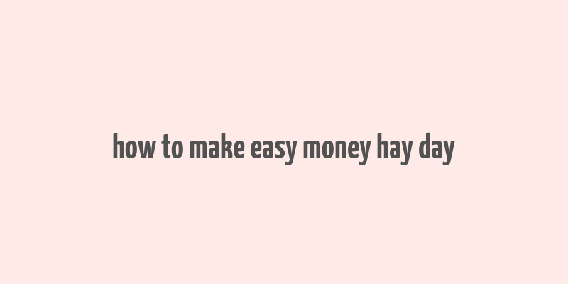 how to make easy money hay day