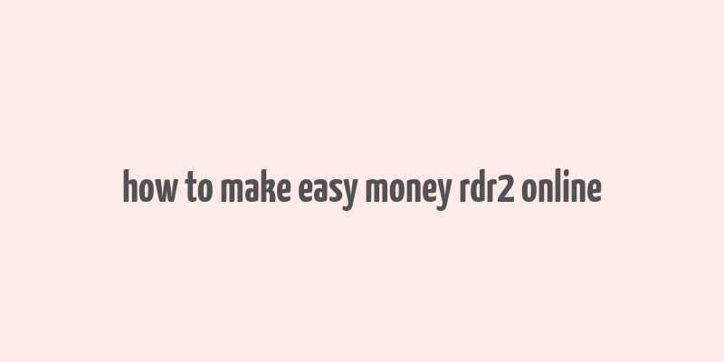 how to make easy money rdr2 online