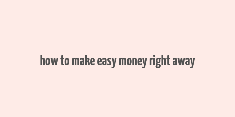 how to make easy money right away