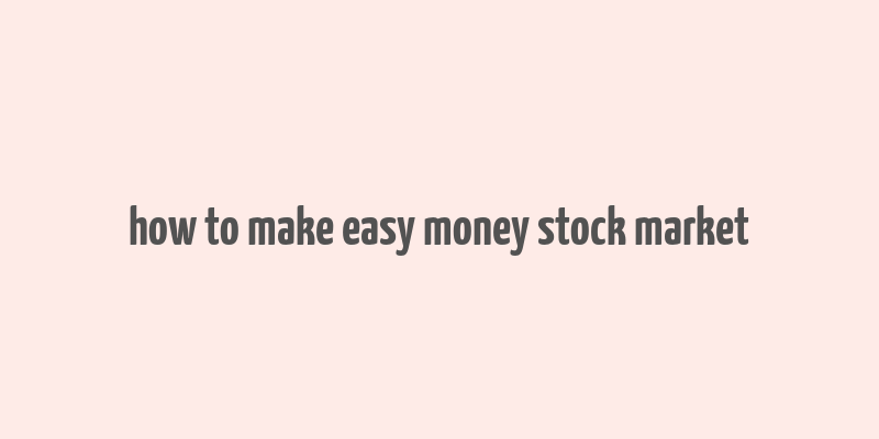 how to make easy money stock market