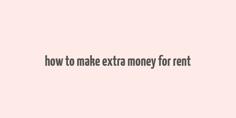 how to make extra money for rent