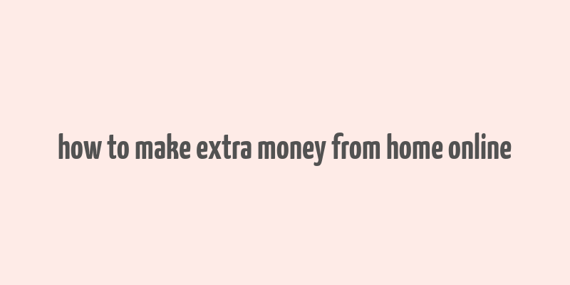 how to make extra money from home online