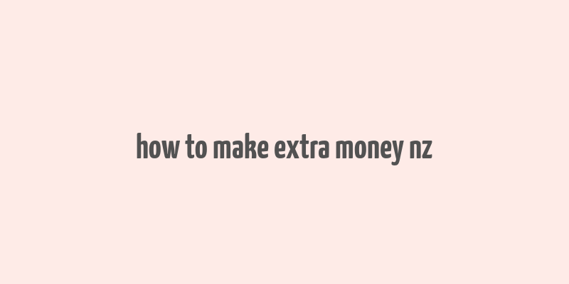 how to make extra money nz