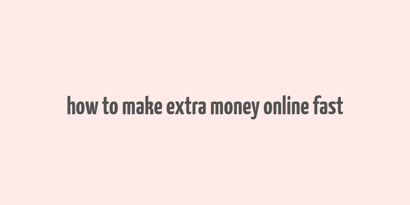 how to make extra money online fast