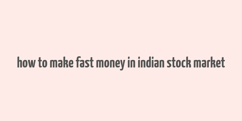 how to make fast money in indian stock market