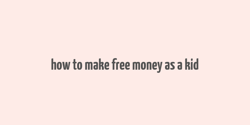 how to make free money as a kid