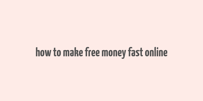 how to make free money fast online