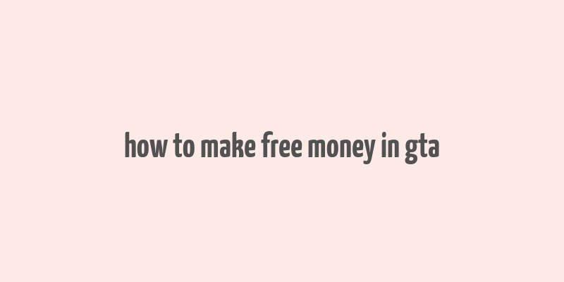 how to make free money in gta