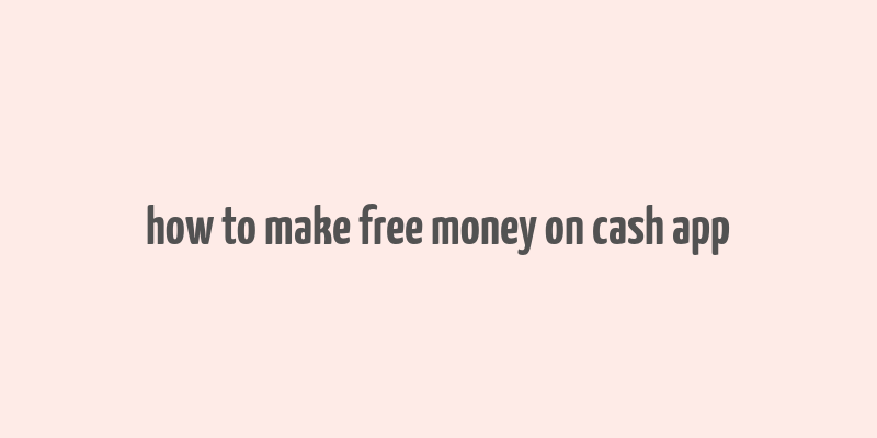 how to make free money on cash app