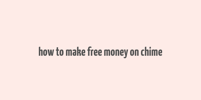 how to make free money on chime