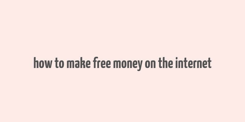 how to make free money on the internet