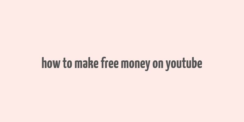 how to make free money on youtube