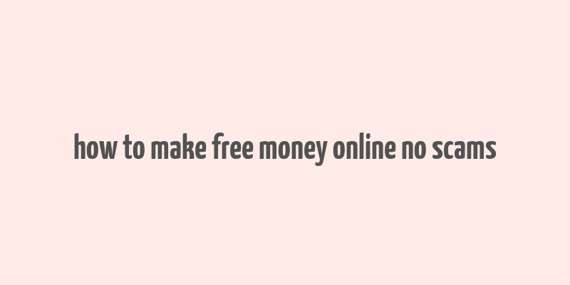 how to make free money online no scams