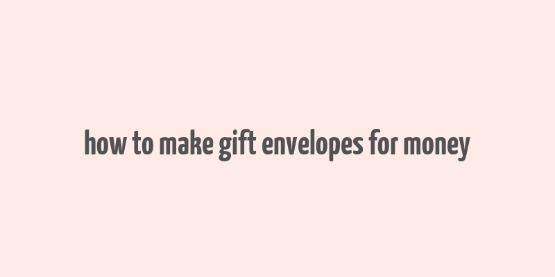 how to make gift envelopes for money