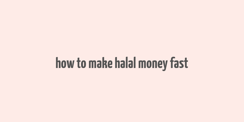 how to make halal money fast