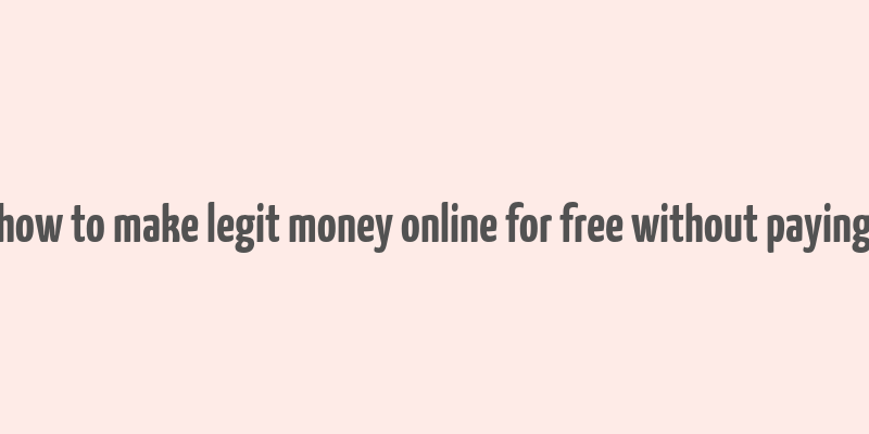 how to make legit money online for free without paying