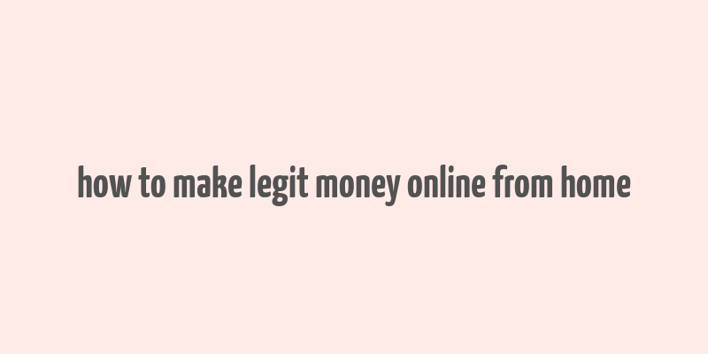 how to make legit money online from home