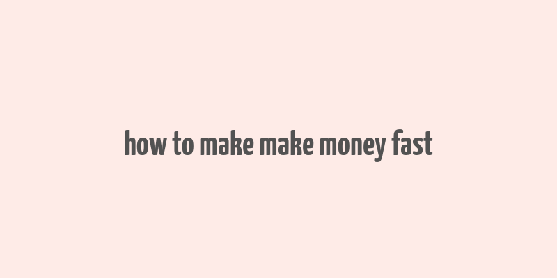 how to make make money fast