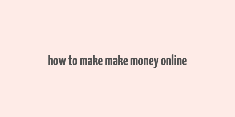 how to make make money online