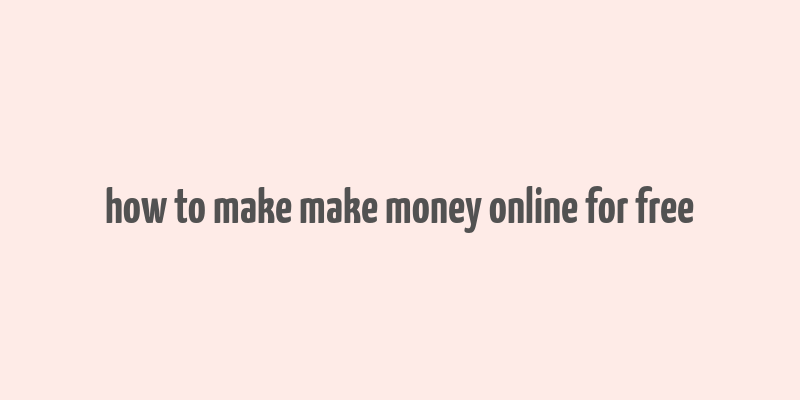 how to make make money online for free