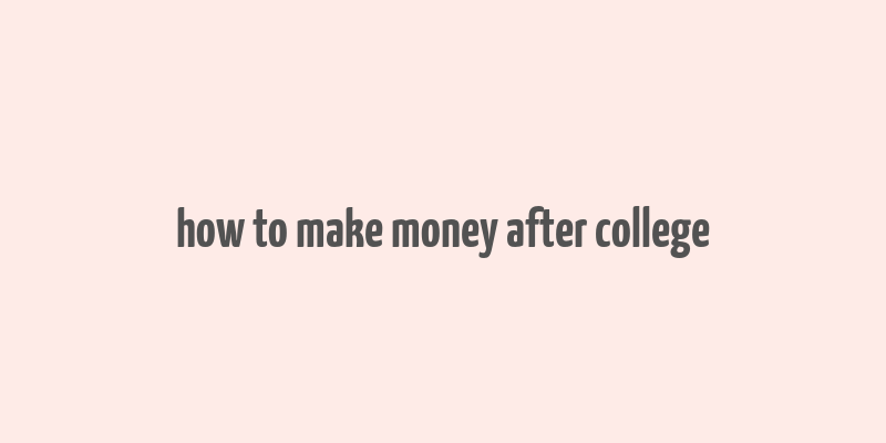 how to make money after college