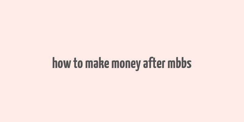 how to make money after mbbs