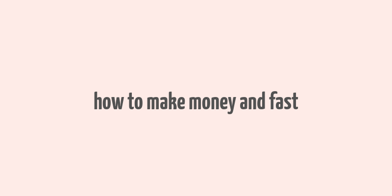 how to make money and fast