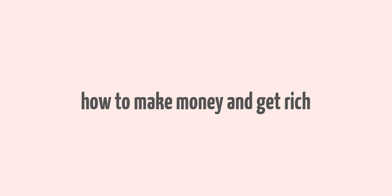 how to make money and get rich