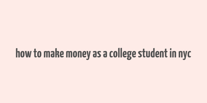 how to make money as a college student in nyc